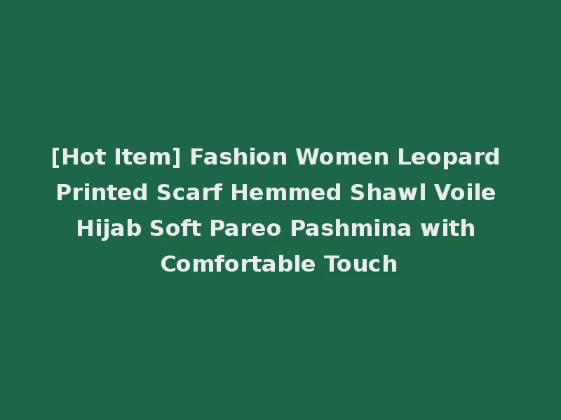 [Hot Item] Fashion Women Leopard Printed Scarf Hemmed Shawl Voile Hijab Soft Pareo Pashmina with Comfortable Touch