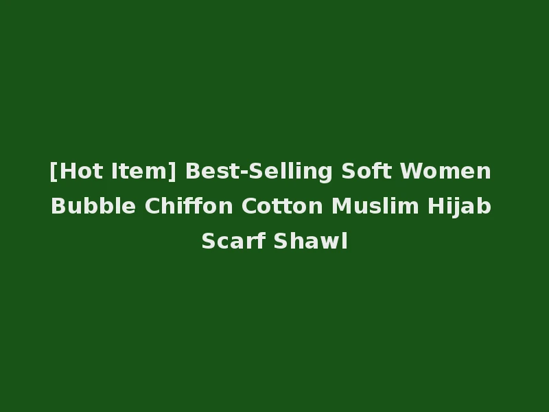 [Hot Item] Best-Selling Soft Women Bubble Chiffon Cotton Muslim Hijab Scarf Shawl