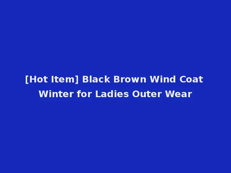 [Hot Item] Black Brown Wind Coat Winter for Ladies Outer Wear