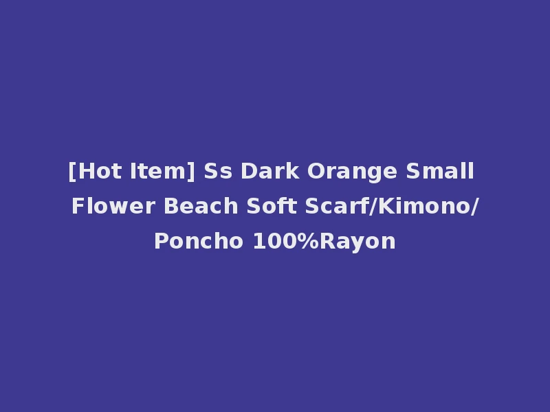 [Hot Item] Ss Dark Orange Small Flower Beach Soft Scarf/Kimono/Poncho 100%Rayon