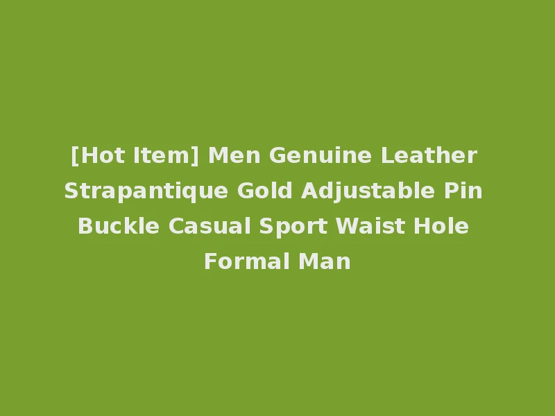 [Hot Item] Men Genuine Leather Strapantique Gold Adjustable Pin Buckle Casual Sport Waist Hole Formal Man