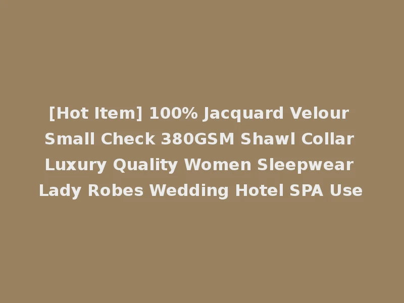 [Hot Item] 100% Jacquard Velour Small Check 380GSM Shawl Collar Luxury Quality Women Sleepwear Lady Robes Wedding Hotel SPA Use