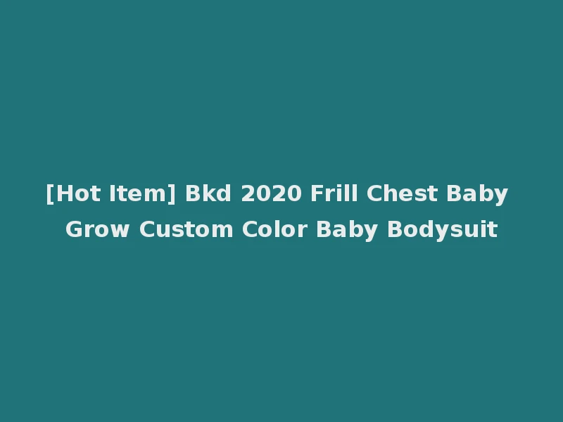 [Hot Item] Bkd 2020 Frill Chest Baby Grow Custom Color Baby Bodysuit