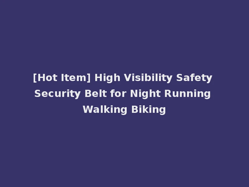 [Hot Item] High Visibility Safety Security Belt for Night Running Walking Biking