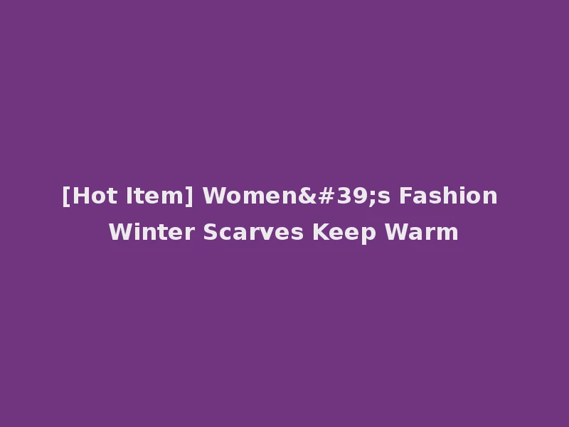 [Hot Item] Women's Fashion Winter Scarves Keep Warm