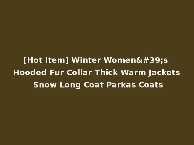 [Hot Item] Winter Women's Hooded Fur Collar Thick Warm Jackets Snow Long Coat Parkas Coats