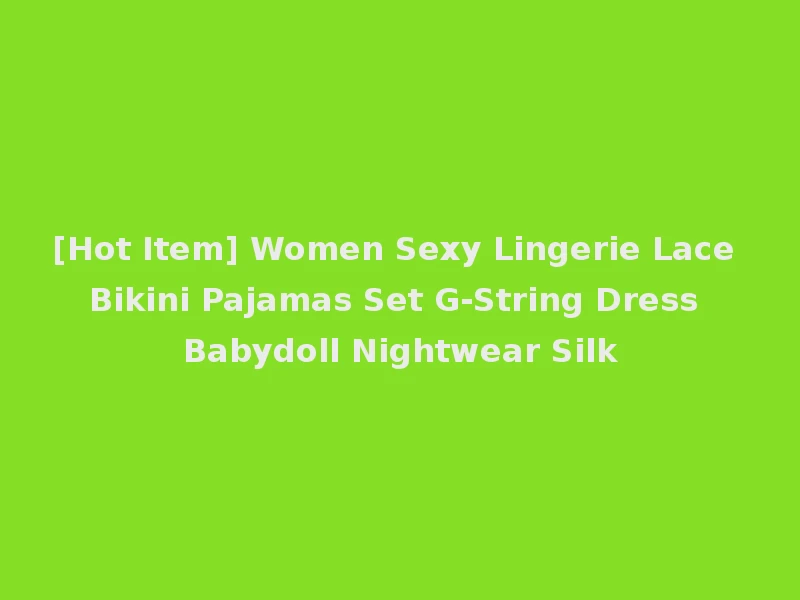 [Hot Item] Women Sexy Lingerie Lace Bikini Pajamas Set G-String Dress Babydoll Nightwear Silk