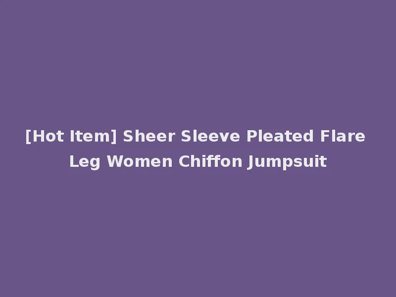 [Hot Item] Sheer Sleeve Pleated Flare Leg Women Chiffon Jumpsuit