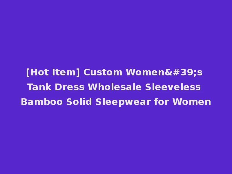 [Hot Item] Custom Women's Tank Dress Wholesale Sleeveless Bamboo Solid Sleepwear for Women