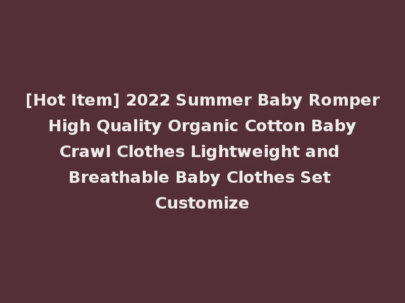[Hot Item] 2022 Summer Baby Romper High Quality Organic Cotton Baby Crawl Clothes Lightweight and Breathable Baby Clothes Set Customize