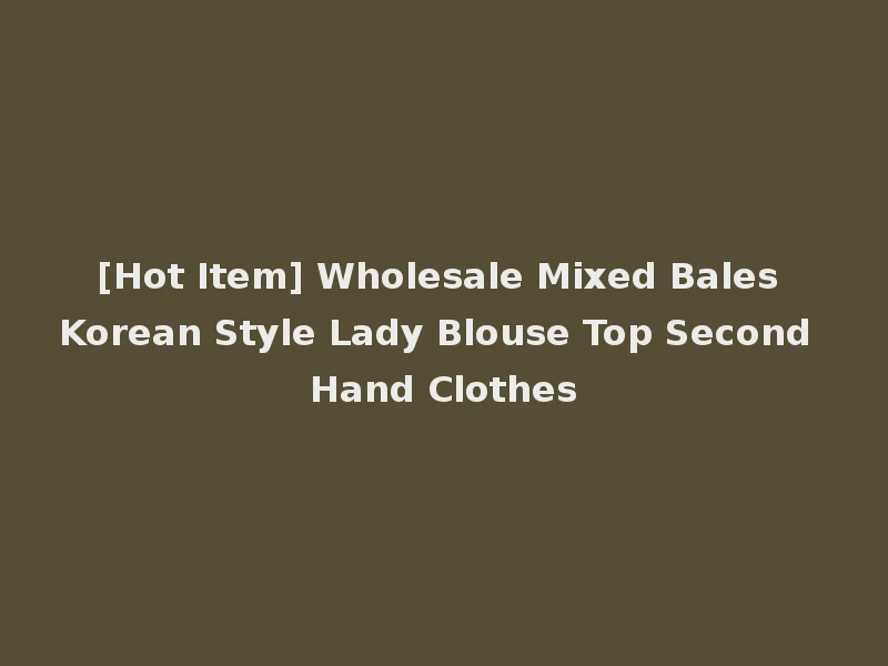 [Hot Item] Wholesale Mixed Bales Korean Style Lady Blouse Top Second Hand Clothes