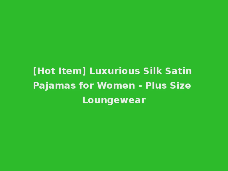 [Hot Item] Luxurious Silk Satin Pajamas for Women - Plus Size Loungewear