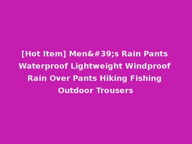[Hot Item] Men's Rain Pants Waterproof Lightweight Windproof Rain Over Pants Hiking Fishing Outdoor Trousers
