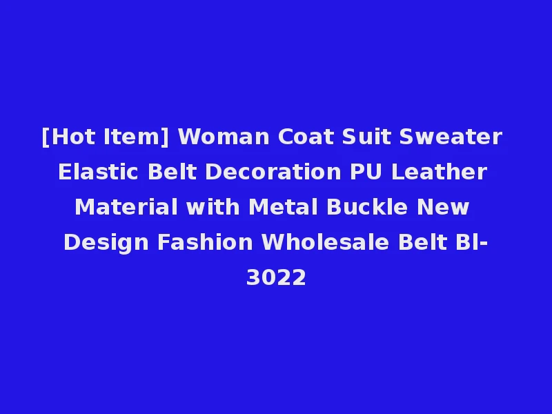[Hot Item] Woman Coat Suit Sweater Elastic Belt Decoration PU Leather Material with Metal Buckle New Design Fashion Wholesale Belt Bl-3022