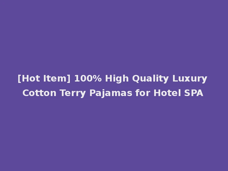 [Hot Item] 100% High Quality Luxury Cotton Terry Pajamas for Hotel SPA