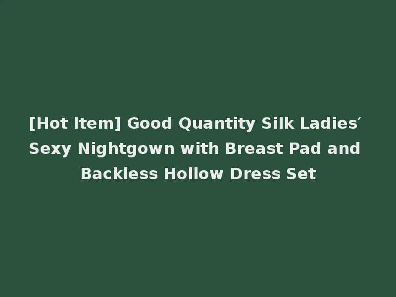 [Hot Item] Good Quantity Silk Ladies′ Sexy Nightgown with Breast Pad and Backless Hollow Dress Set