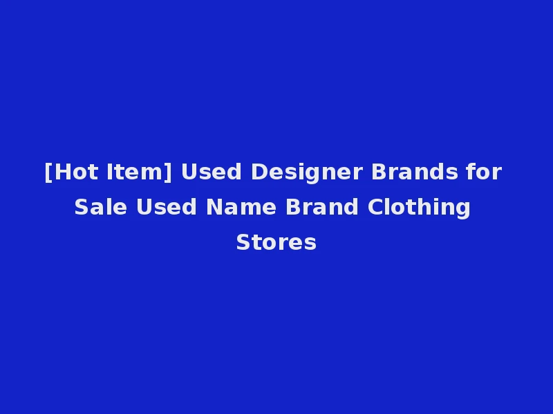 [Hot Item] Used Designer Brands for Sale Used Name Brand Clothing Stores
