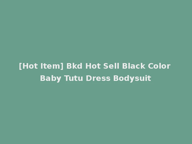 [Hot Item] Bkd Hot Sell Black Color Baby Tutu Dress Bodysuit