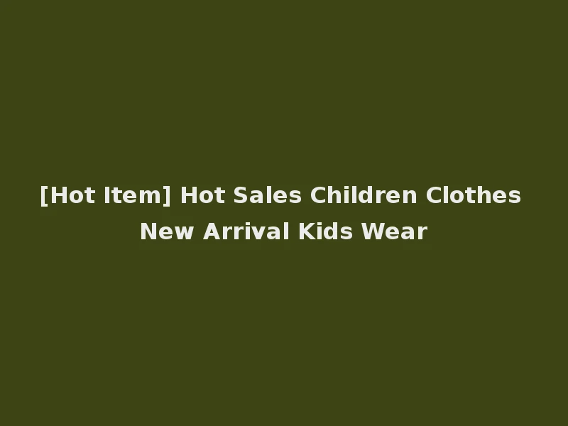 [Hot Item] Hot Sales Children Clothes New Arrival Kids Wear