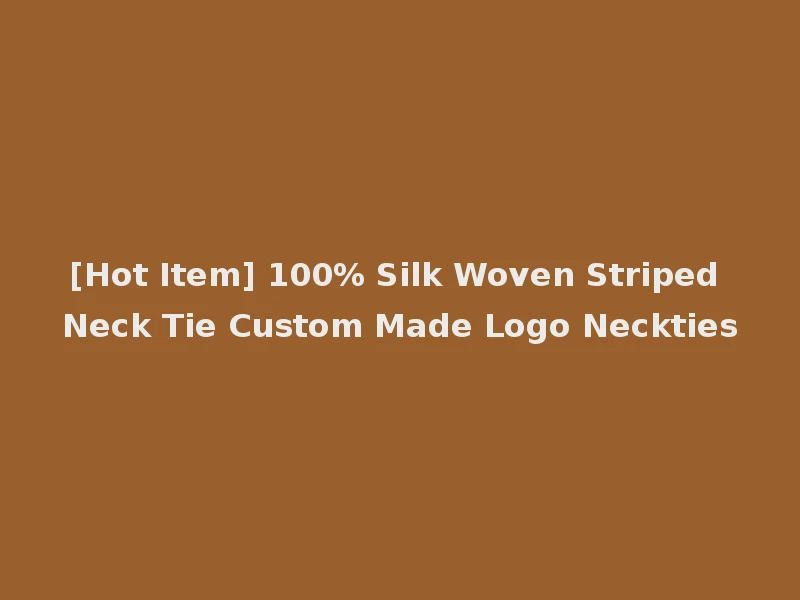 [Hot Item] 100% Silk Woven Striped Neck Tie Custom Made Logo Neckties
