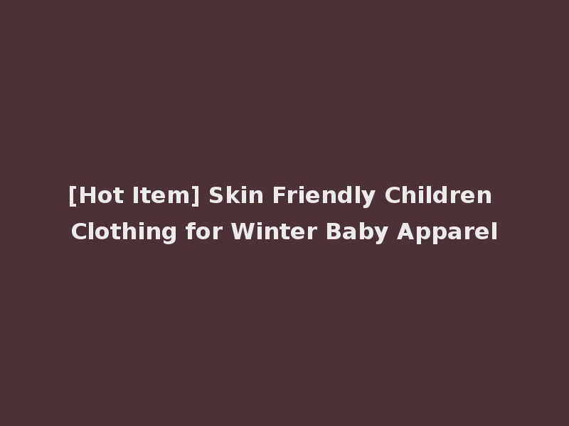 [Hot Item] Skin Friendly Children Clothing for Winter Baby Apparel