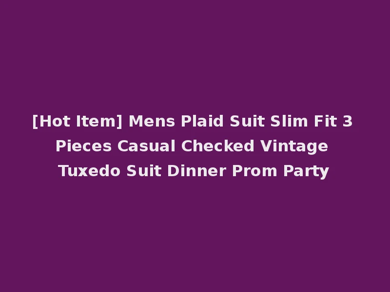[Hot Item] Mens Plaid Suit Slim Fit 3 Pieces Casual Checked Vintage Tuxedo Suit Dinner Prom Party