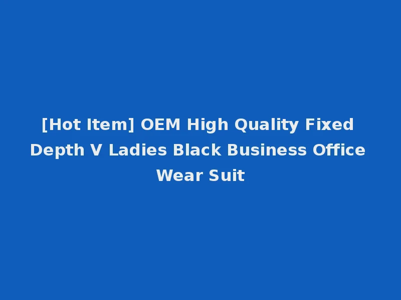 [Hot Item] OEM High Quality Fixed Depth V Ladies Black Business Office Wear Suit