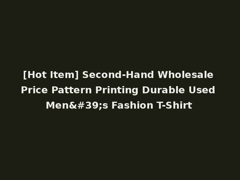 [Hot Item] Second-Hand Wholesale Price Pattern Printing Durable Used Men's Fashion T-Shirt