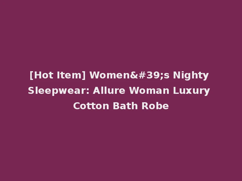 [Hot Item] Women's Nighty Sleepwear: Allure Woman Luxury Cotton Bath Robe