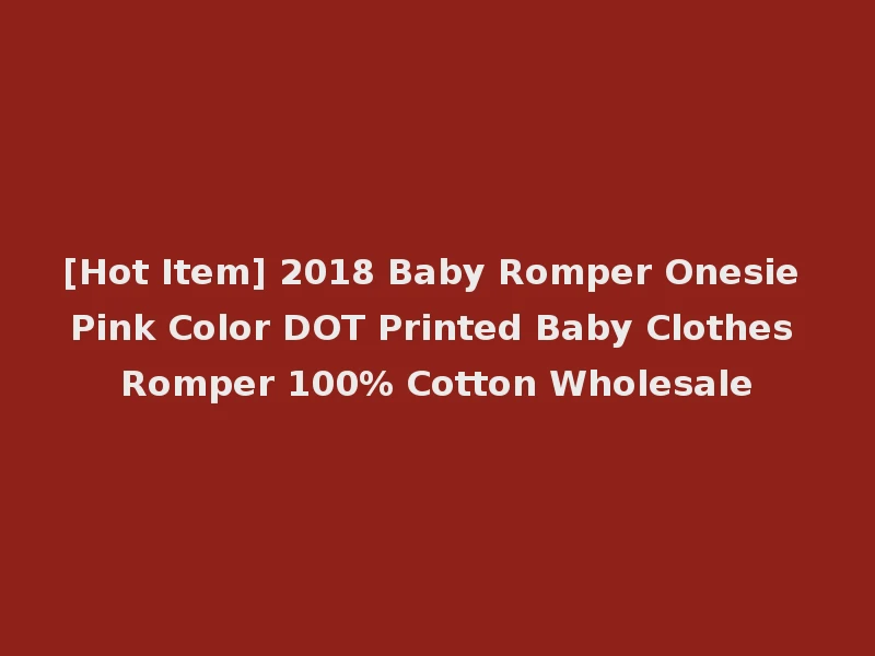 [Hot Item] 2018 Baby Romper Onesie Pink Color DOT Printed Baby Clothes Romper 100% Cotton Wholesale