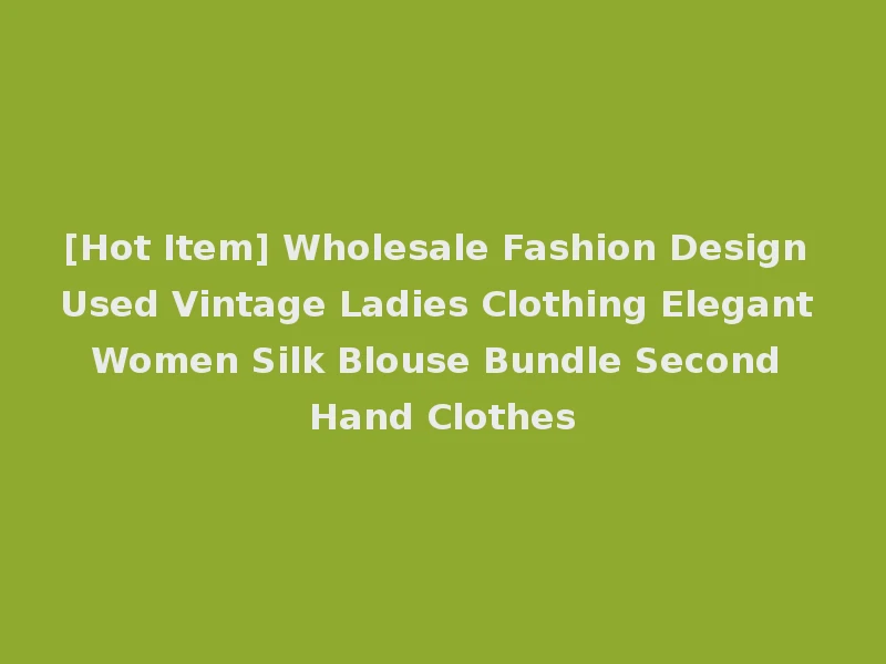[Hot Item] Wholesale Fashion Design Used Vintage Ladies Clothing Elegant Women Silk Blouse Bundle Second Hand Clothes