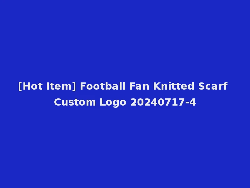 [Hot Item] Football Fan Knitted Scarf Custom Logo 20240717-4