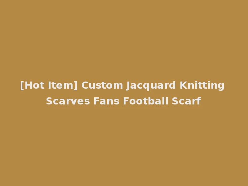 [Hot Item] Custom Jacquard Knitting Scarves Fans Football Scarf