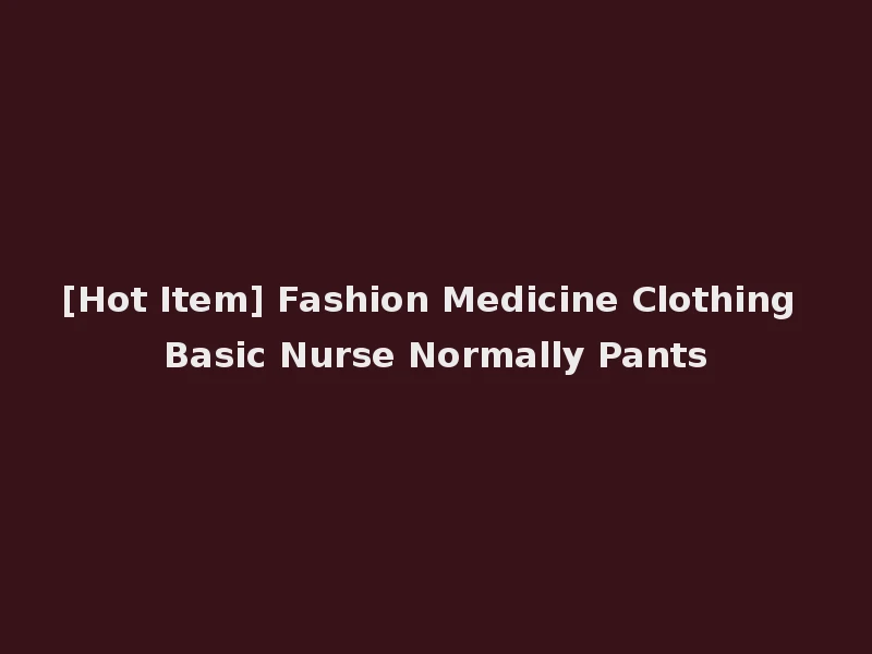 [Hot Item] Fashion Medicine Clothing Basic Nurse Normally Pants