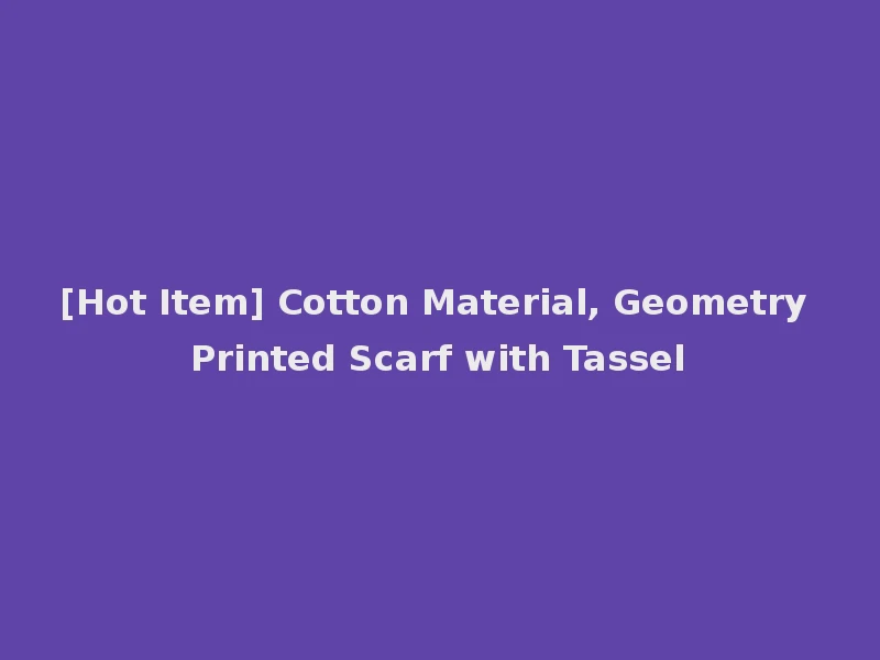 [Hot Item] Cotton Material, Geometry Printed Scarf with Tassel