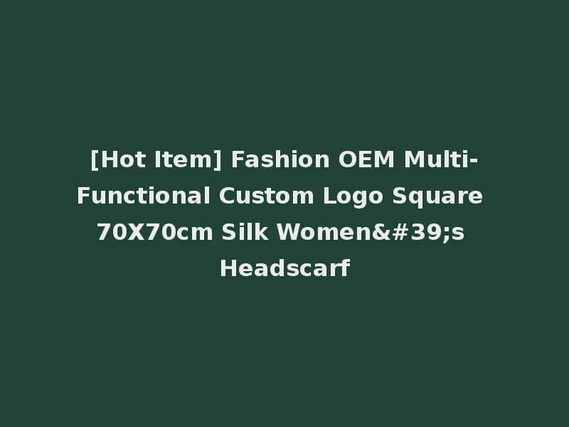 [Hot Item] Fashion OEM Multi-Functional Custom Logo Square 70X70cm Silk Women's Headscarf