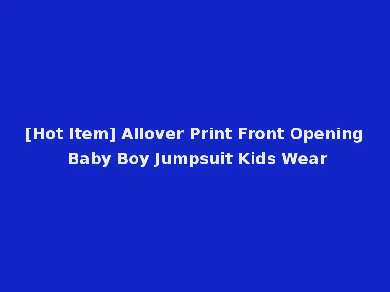 [Hot Item] Allover Print Front Opening Baby Boy Jumpsuit Kids Wear