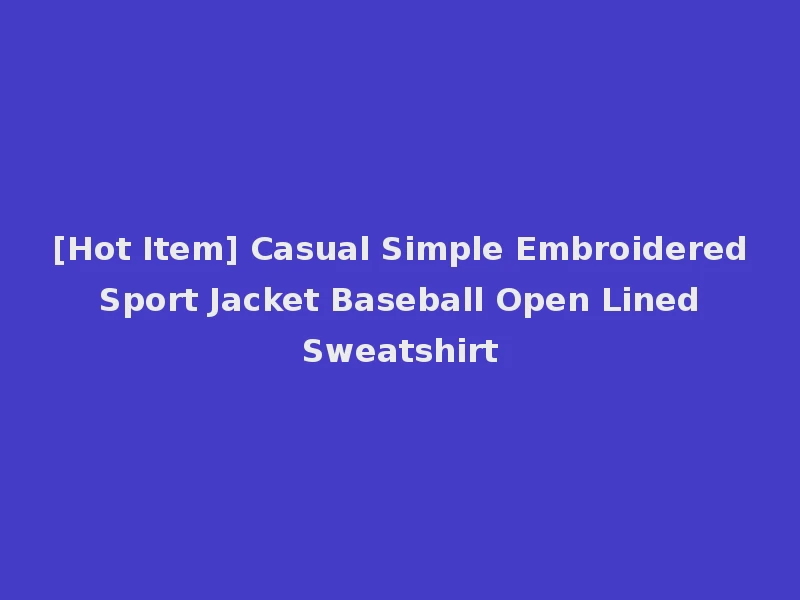 [Hot Item] Casual Simple Embroidered Sport Jacket Baseball Open Lined Sweatshirt