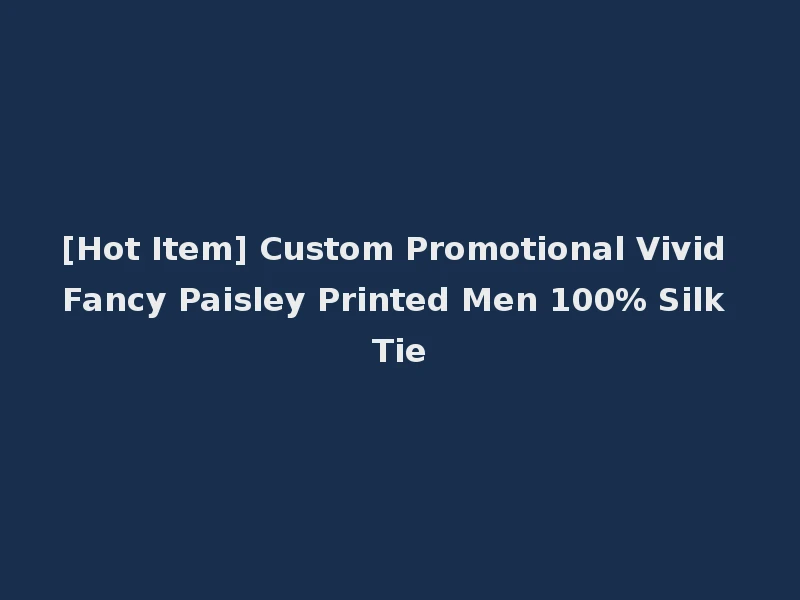 [Hot Item] Custom Promotional Vivid Fancy Paisley Printed Men 100% Silk Tie