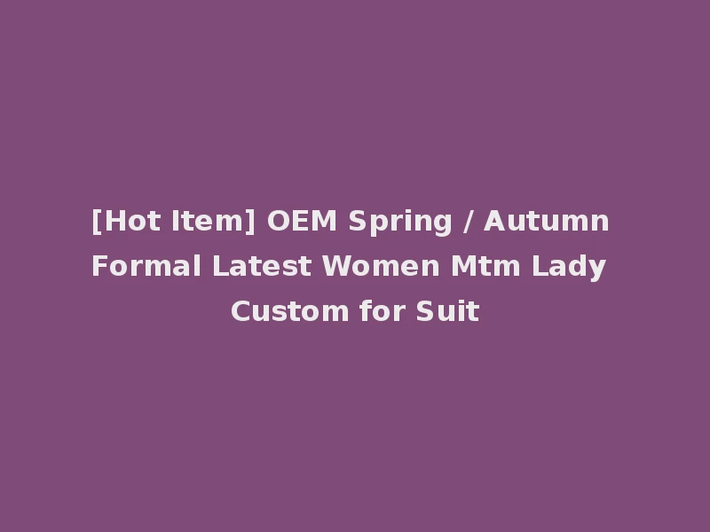 [Hot Item] OEM Spring / Autumn Formal Latest Women Mtm Lady Custom for Suit