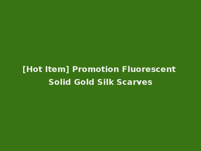 [Hot Item] Promotion Fluorescent Solid Gold Silk Scarves