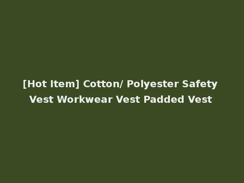 [Hot Item] Cotton/ Polyester Safety Vest Workwear Vest Padded Vest