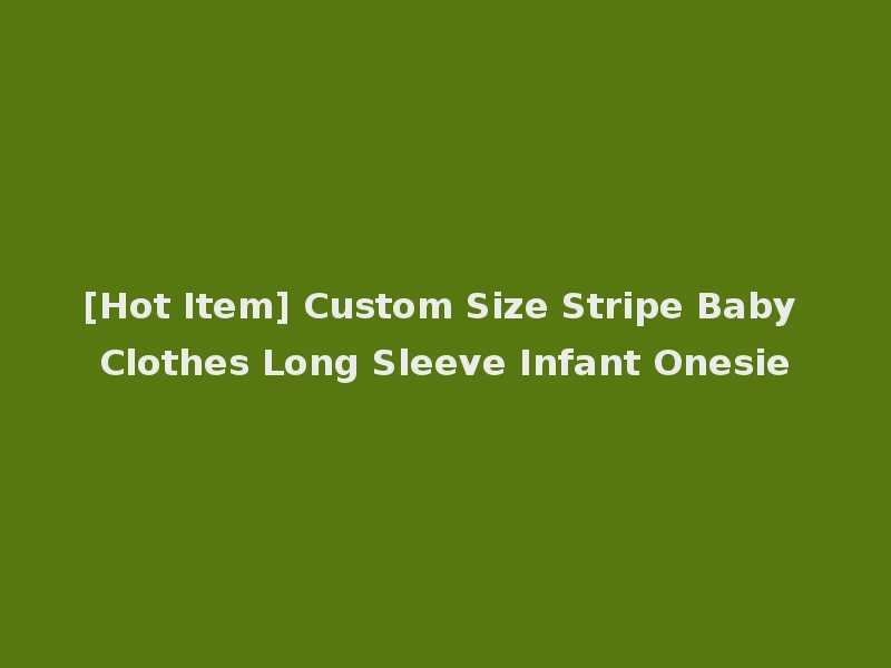 [Hot Item] Custom Size Stripe Baby Clothes Long Sleeve Infant Onesie