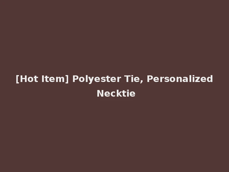 [Hot Item] Polyester Tie, Personalized Necktie