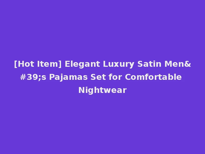 [Hot Item] Elegant Luxury Satin Men's Pajamas Set for Comfortable Nightwear