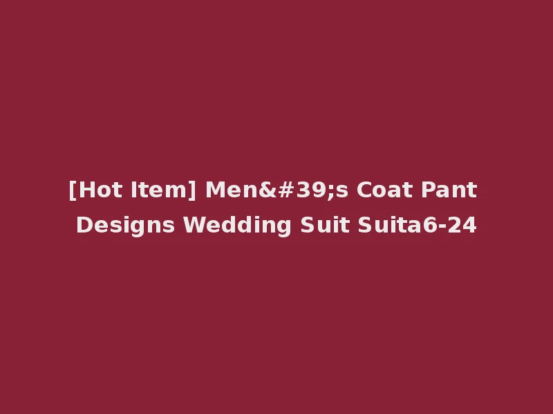 [Hot Item] Men's Coat Pant Designs Wedding Suit Suita6-24