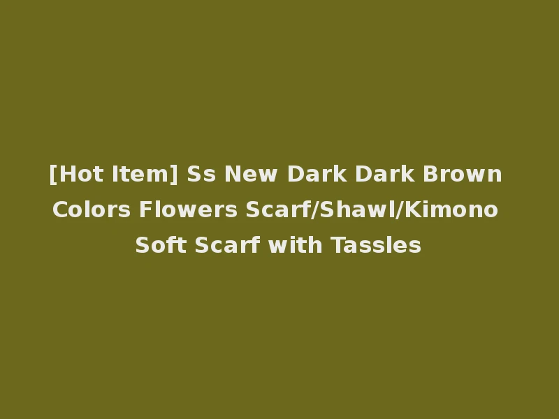 [Hot Item] Ss New Dark Dark Brown Colors Flowers Scarf/Shawl/Kimono Soft Scarf with Tassles