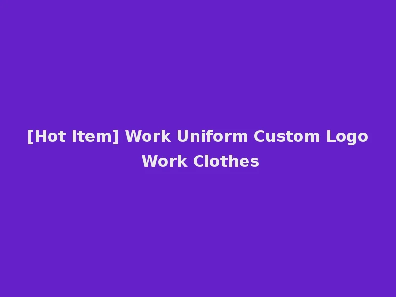 [Hot Item] Work Uniform Custom Logo Work Clothes