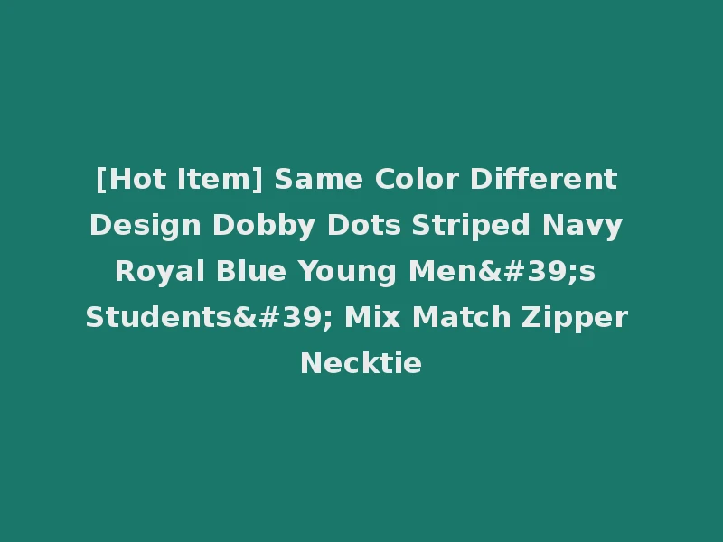 [Hot Item] Same Color Different Design Dobby Dots Striped Navy Royal Blue Young Men's Students' Mix Match Zipper Necktie