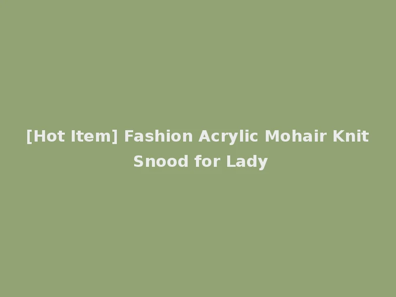 [Hot Item] Fashion Acrylic Mohair Knit Snood for Lady